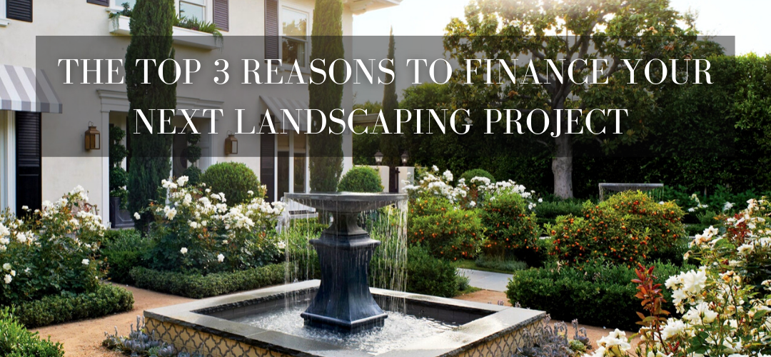 top 3 reasons to financing your landscaping project