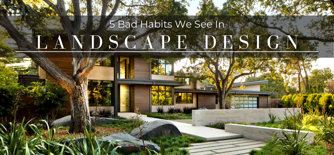 5 bad habits we see in landscape design