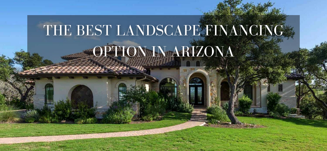 THE BEST LANDSCAPE FINANCING OPTION IN ARIZONA
