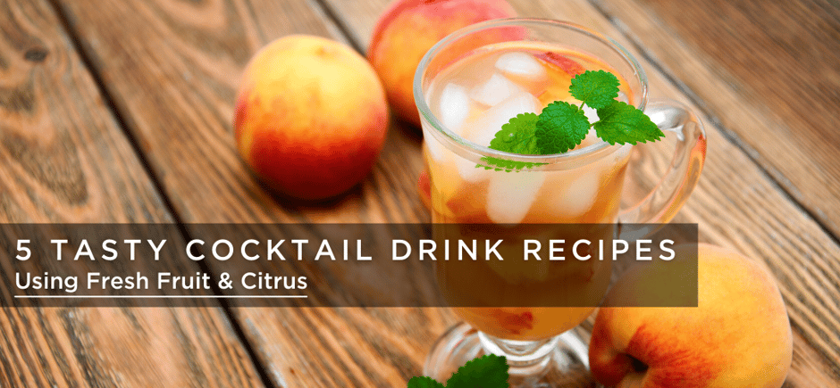 5 Tasty Cocktail Drink Recipes Using Fresh Fruit & Citrus For 2022